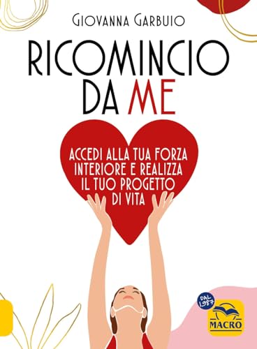 Ricomincio da me. Accedi alla tua forza interiore e realizza il tuo progetto di vita (Essere Felici) von Macro Edizioni
