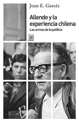 Allende y la experiencia chilena: Las armas de la politica: Las armas de la política (Siglo XXI de España General)