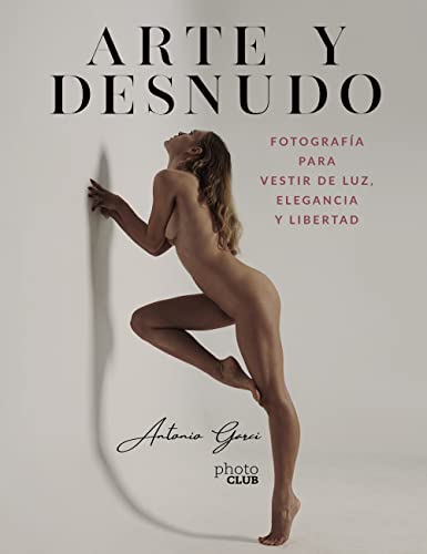 Arte y Desnudo. Fotografía para vestir de luz, elegancia y libertad (PHOTOCLUB)
