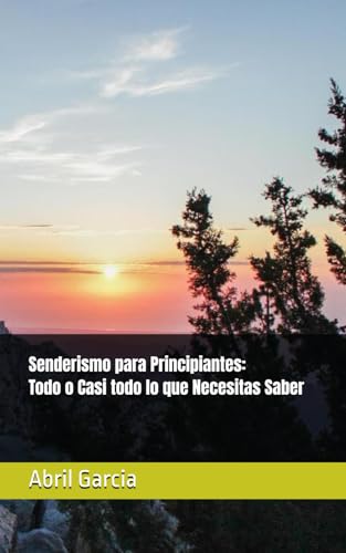 Senderismo para Principiantes: Todo o Casi todo lo que Necesitas Saber