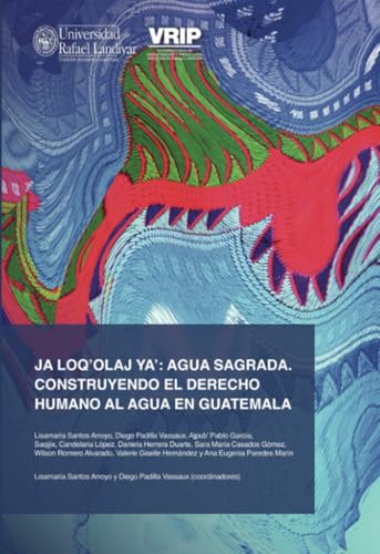 Ja Loqolaj ya: agua sagrada. Construyendo el derecho humano al agua en Guatemala Ja Loqolaj ya: agua sagrada. Construyendo el derecho humano al agua en Guatemala von Editorial Cara Parens
