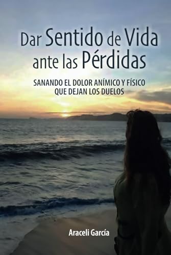 Dar Sentido de Vida ante las Pérdidas: Sanando El Dolor Anímico Y Físico Que Dejan Los Duelos von ibukku, LLC