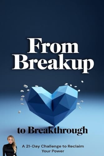 From Breakup to Breakthrough: A 21-Day Challenge to Reclaim Your Power von Independently published