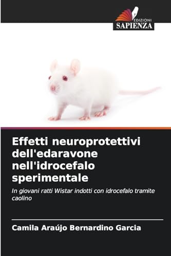 Effetti neuroprotettivi dell'edaravone nell'idrocefalo sperimentale: In giovani ratti Wistar indotti con idrocefalo tramite caolino von Edizioni Sapienza