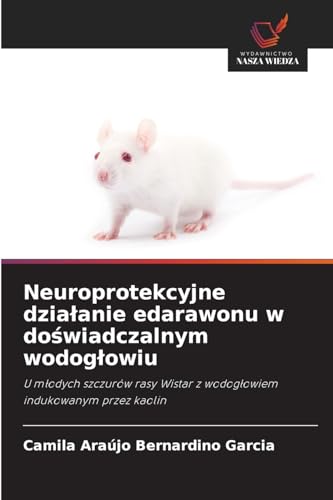 Neuroprotekcyjne dzia¿anie edarawonu w do¿wiadczalnym wodog¿owiu: U m¿odych szczurów rasy Wistar z wodog¿owiem indukowanym przez kaolin von Wydawnictwo Nasza Wiedza