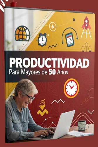 Productividad para Mayores de 50 Años: Guía Completa para Gestión del Tiempo, Inteligencia Emocional y Crecimiento Personal: 13 Capítulos en 1: Cómo ... Saludables y Alcanzar el Bienestar Integral von Independently published