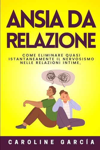 Ansia Da Relazione: Come Eliminare Quasi Istantaneamente Il Nervosismo Nelle Relazioni Intime, La Tensione, L'insicurezza, La Paura, La Gelosia E La ... E Insi (ansia e attacchi di panico, Band 1) von Independently published