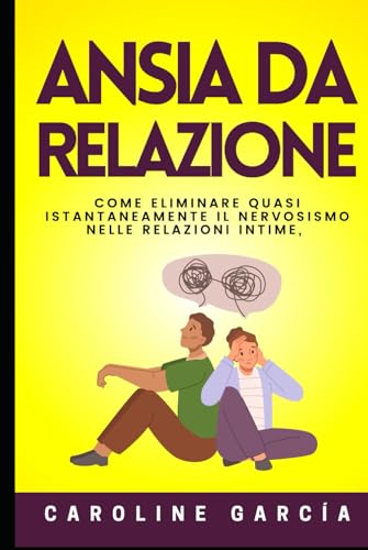 Ansia Da Relazione: Come Eliminare Quasi Istantaneamente Il Nervosismo Nelle Relazioni Intime, La Tensione, L'insicurezza, La Paura, La Gelosia E La ... E Insi (ansia e attacchi di panico, Band 1) von Independently published