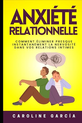 Anxiété Relationnelle: Comment Éliminer Presque Instantanément La Nervosité Dans Vos Relations Intimes, La Tension, L'insécurité, La Peur, La Jalousie ... Très (anxiété et troubles anxieux, Band 1)