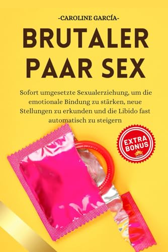 Brutaler Paar Sex: Sofort umgesetzte Sexualerziehung, um die emotionale Bindung zu stärken, neue Stellungen zu erkunden und die Libido fast ... buch für paare, yoni, penismassage., Band 20) von Independently published