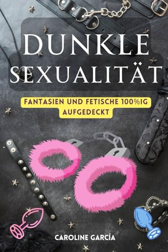 Dunkle Sexualität: Fantasien und Fetische 100%ig aufgedeckt (lingam massage, tantra, buch für paare, yoni, penismassage., Band 13) von Independently published