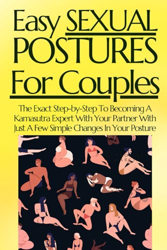 Easy Sexual Postures For Couples: The Exact Step-by-Step To Becoming A Kamasutra Expert With Your Partner With Just A Few Simple Changes In Your ... wellness sexual intimacy, sexuality, Band 28) von Independently published