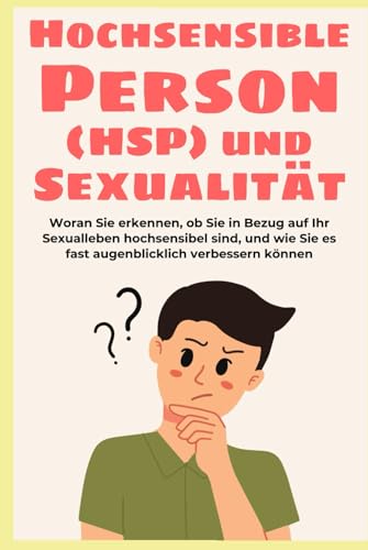 Hochsensible Person (HSP) und Sexualität: Woran Sie erkennen, ob Sie in Bezug auf Ihr Sexualleben hochsensibel sind, und wie Sie es fast ... selbstachtung, sensitive personality, Band 2) von Independently published