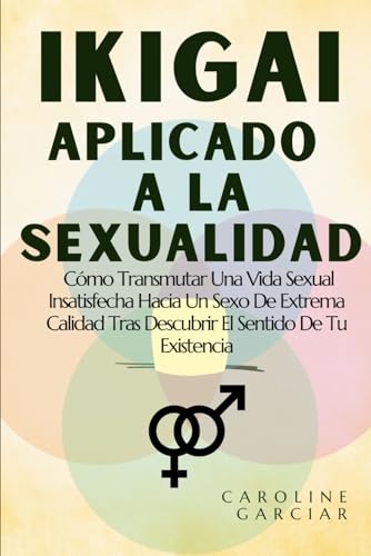 Ikigai Aplicado A La Sexualidad: Cómo Transmutar Una Vida Sexual Insatisfecha Hacia Un Sexo De Extrema Calidad Tras Descubrir El Sentido De Tu Existencia (ikigai sanador, Band 1) von Independently published