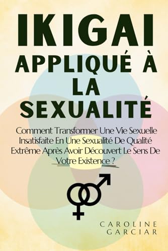 Ikigai Appliqué À La Sexualité: Comment Transformer Une Vie Sexuelle Insatisfaite En Une Sexualité De Qualité Extrême Après Avoir Découvert Le Sens De Votre Existence ? (ikigai en français, Band 1) von Independently published