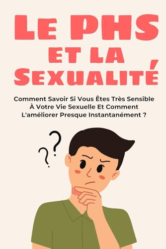 Le PHS et la Sexualité: Comment Savoir Si Vous Êtes Très Sensible À Votre Vie Sexuelle Et Comment L'améliorer Presque Instantanément ? (hypersensible livre, la personne hautement sensible, Band 2) von Independently published