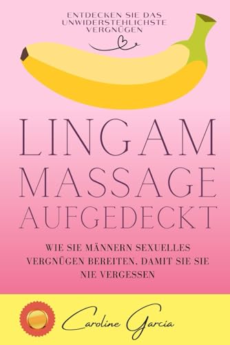 Lingam-Massage aufgedeckt: Wie Sie Männern sexuelles Vergnügen bereiten, damit sie Sie nie vergessen (lingam massage, tantra, buch für paare, yoni, penismassage., Band 1) von Independently published