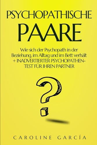 PSYCHOPATHISCHE PAARE: Wie sich der Psychopath in der Beziehung, im Alltag und im Bett verhält + INADVERTIERTER PSYCHOPATHEN-TEST FÜR IHREN PARTNER ... emotionaler Missbrauch, Band 2) von Independently published