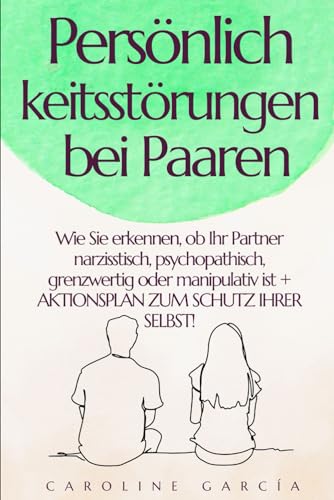 Persönlichkeitsstörungen bei Paaren: Wie Sie erkennen, ob Ihr Partner narzisstisch, psychopathisch, grenzwertig oder manipulativ ist + AKTIONSPLAN ZUM ... (persönlichkeitsstörungen verstehen, Band 1) Persönlichkeitsstörungen bei Paaren: Wie Sie erkennen, ob Ihr Partner narzisstisch, psychopathisch, grenzwertig oder manipulativ ist + AKTIONSPLAN ZUM ... (persönlichkeitsstörungen verstehen, Band 1) von Independently published