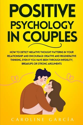 Positive Psychology In Couples: How To Detect Negative Thought Patterns In Your Relationship And Encourage Creative And Regenerative Thinking, Even If You Have Been Through Infidelity, Breakups Or Str Positive Psychology In Couples: How To Detect Negative Thought Patterns In Your Relationship And Encourage Creative And Regenerative Thinking, Even If You Have Been Through Infidelity, Breakups Or Str von Independently published