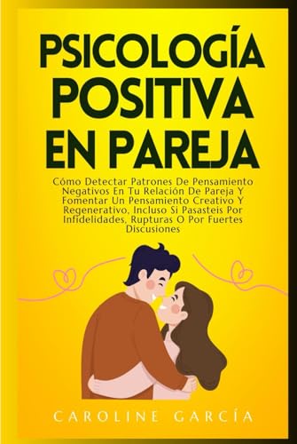 Psicología Positiva En Pareja: Cómo Detectar Patrones De Pensamiento Negativos En Tu Relación De Pareja Y Fomentar Un Pensamiento Creativo Y Regenerativo, Incluso Si Pasasteis Por Infidelidades, Ruptu Psicología Positiva En Pareja: Cómo Detectar Patrones De Pensamiento Negativos En Tu Relación De Pareja Y Fomentar Un Pensamiento Creativo Y Regenerativo, Incluso Si Pasasteis Por Infidelidades, Ruptu von Independently published