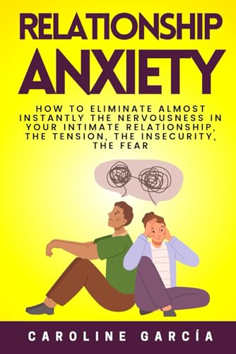 Relationship Anxiety: How To Eliminate Almost Instantly The Nervousness In Your Intimate Relationship, The Tension, The Insecurity, The Fear, The Jealousy And The Anger, Even If You Are A Very Anxious Relationship Anxiety: How To Eliminate Almost Instantly The Nervousness In Your Intimate Relationship, The Tension, The Insecurity, The Fear, The Jealousy And The Anger, Even If You Are A Very Anxious von Independently published