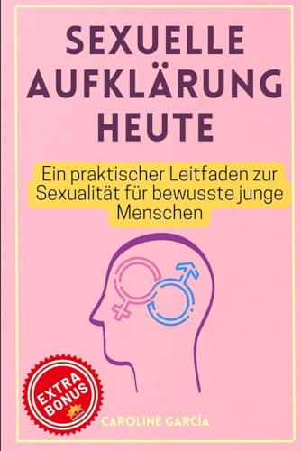 Sexuelle Aufklärung heute: Ein praktischer Leitfaden zur Sexualität für bewusste junge Menschen (lingam massage, tantra, buch für paare, yoni, penismassage., Band 8)