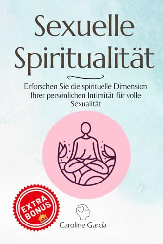 Sexuelle Spiritualität: Erforschen Sie die spirituelle Dimension Ihrer persönlichen Intimität für volle Sexualität (lingam massage, tantra, buch für paare, yoni, penismassage., Band 14) von Independently published