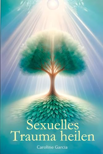 Sexuelles Trauma heilen: Wie Sie die Blockaden des Traumas durchbrechen und sich emotional befreien können, mit einfachen Werkzeugen für sofortiges ... buch für paare, yoni, penismassage., Band 21)