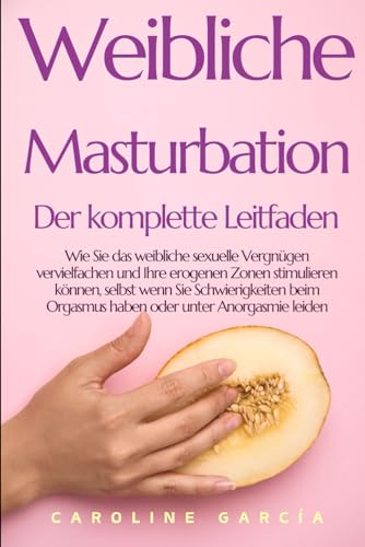 Weibliche Masturbation, Der komplette Leitfaden: Wie Sie das weibliche sexuelle Vergnügen vervielfachen und Ihre erogenen Zonen stimulieren können, ... buch für paare, yoni, penismassage., Band 29)