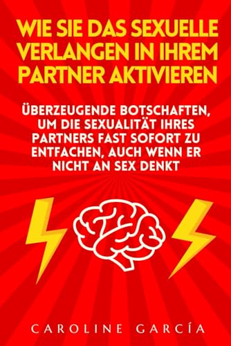 Wie Sie das sexuelle Verlangen in Ihrem Partner aktivieren: Überzeugende Botschaften, um die Sexualität Ihres Partners fast sofort zu entfachen, auch ... buch für paare, yoni, penismassage., Band 31) Wie Sie das sexuelle Verlangen in Ihrem Partner aktivieren: Überzeugende Botschaften, um die Sexualität Ihres Partners fast sofort zu entfachen, auch ... buch für paare, yoni, penismassage., Band 31) von Independently published