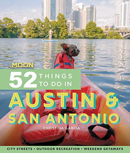 Moon 52 Things to Do in Austin & San Antonio: Local Spots, Outdoor Recreation, Getaways (Moon Travel Guides)