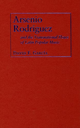 Arsenio Rodriguez and the Transnational Flows of Latin Popular Music (Studies in Latin American And Caribbean Music) von Temple University Press