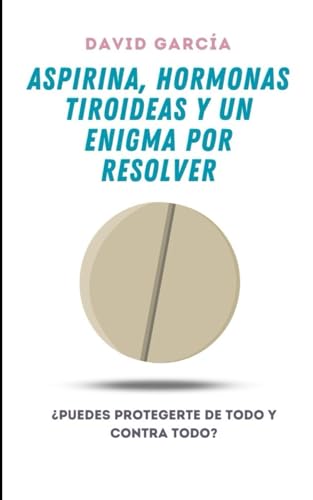 Aspirina, hormonas tiroideas y un enigma por resolver von Independently published