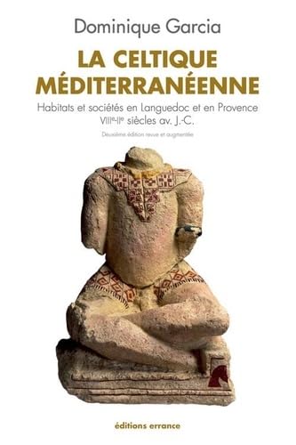 La Celtique méditerranéenne Ne: HABITATS ET SOCIETES EN LANGUEDOC ET EN PROVENCE VIIIE-IIE SIECLES AV. J.-C.