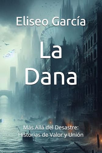 La Dana: Más Allá del Desastre: Historias de Valor y Unión von Independently published