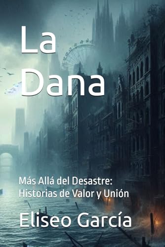 La Dana: Más Allá del Desastre: Historias de Valor y Unión von Independently published