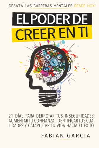 EL PODER DE CREER EN TI: Desata las barreras mentales desde hoy. 21 días para derrotar tus Inseguridades, aumentar tu confianza, identificar tus cualidades y catapultar tu vida hacia el éxito. von Independently published