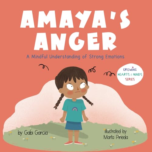 Amaya's Anger: A Mindful Understanding of Strong Emotions (Growing Heart & Minds)