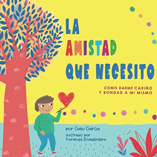 LA AMISTAD QUE NECESITO: COMO DARME BONDAD Y CARIÑO A MI MISMO (Creciendo Corazones y Mentes) LA AMISTAD QUE NECESITO: COMO DARME BONDAD Y CARIÑO A MI MISMO (Creciendo Corazones y Mentes)