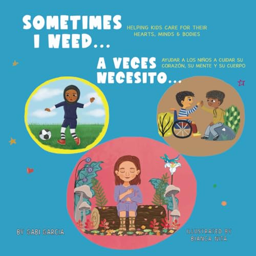 SOMETIMES I NEED.... / A VECES NECESITO... (Bilingual English/ Spanish Edition): HELPING KIDS CARE FOR THEIR HEARTS, MINDS & BODIES / AYUDAR A LOS NIÑOS A CUIDAR SU CORAZÓN, SU MENTE Y SU CUERPO von Skinned Knee Publishing