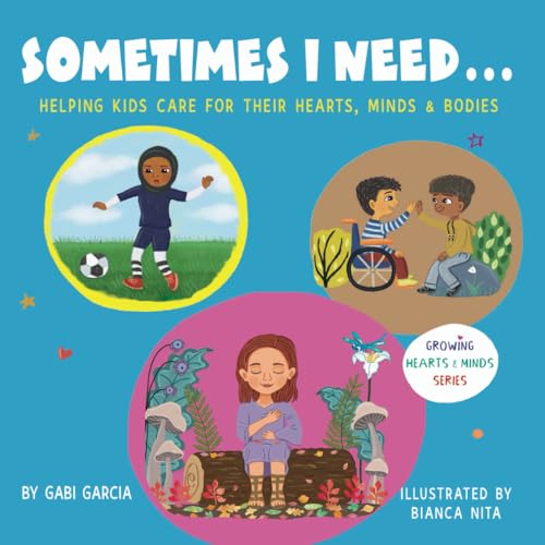 SOMETIMES I NEED...: Helping kids care for their hearts, minds & bodies (Growing Heart & Minds) SOMETIMES I NEED...: Helping kids care for their hearts, minds & bodies (Growing Heart & Minds)