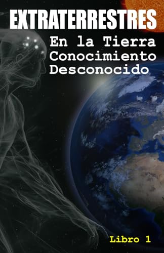 EXTRATERRESTRES En la Tierra: Conocimiento Desconocido (EXTRATERRESTRES Historia de Contacto, Band 1) von Independently published