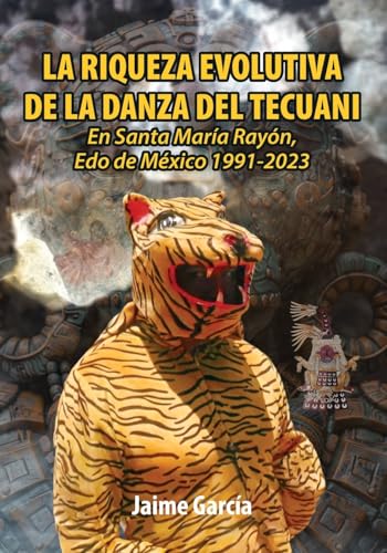 La Riqueza Evolutiva De La Danza Del Tecuani: En Santa María Rayón, Edo de México 1991-2023 La Riqueza Evolutiva De La Danza Del Tecuani: En Santa María Rayón, Edo de México 1991-2023 von ibukku, LLC