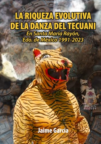 La Riqueza Evolutiva De La Danza Del Tecuani: En Santa María Rayón, Edo de México 1991-2023 La Riqueza Evolutiva De La Danza Del Tecuani: En Santa María Rayón, Edo de México 1991-2023 von ibukku, LLC
