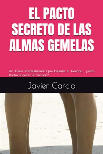 El Pacto Secreto de las Almas Gemelas: Un Amor Predestinado Que Desafía el Tiempo… ¿Pero Podrá Superar la Traición? von Independently published