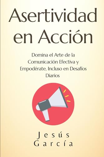 Asertividad en Acción: Domina el Arte de la Comunicación Efectiva y Empodérate, Incluso en Desafíos Diarios (la asertividad libro, comunicacion asertiva, habilidades sociales, Band 1) von Independently published