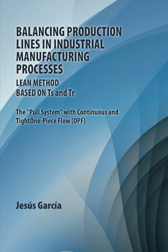 Balancing Production Lines In Industrial Manufacturing Processes: Lean Method Based On Ts and Tr The "Pull System" with Continuous and Tight One-Piece Flow (OPF) von ibukku, LLC