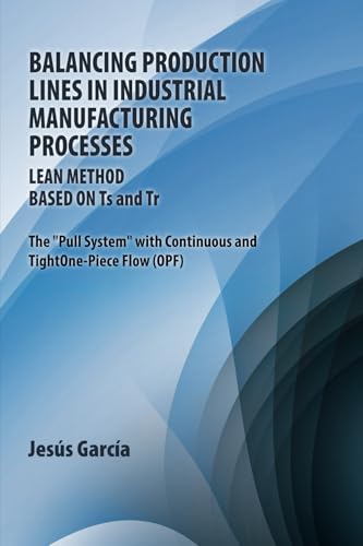 Balancing Production Lines In Industrial Manufacturing Processes: Lean Method Based On Ts and Tr The "Pull System" with Continuous and Tight One-Piece Flow (OPF) von ibukku, LLC