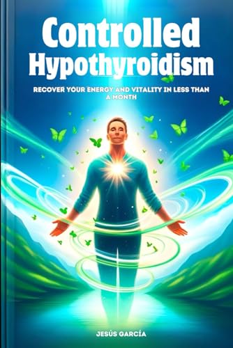 Controlled Hypothyroidism: Recover your Energy and Vitality in Less than a Month (hypothyroidism book, thyroid symptoms in women, Band 1) von Independently published